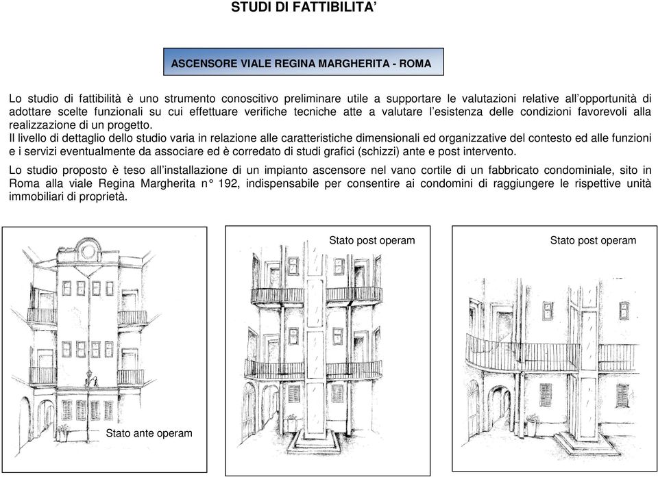 Il livello di dettaglio dello studio varia in relazione alle caratteristiche dimensionali ed organizzative del contesto ed alle funzioni e i servizi eventualmente da associare ed è corredato di studi