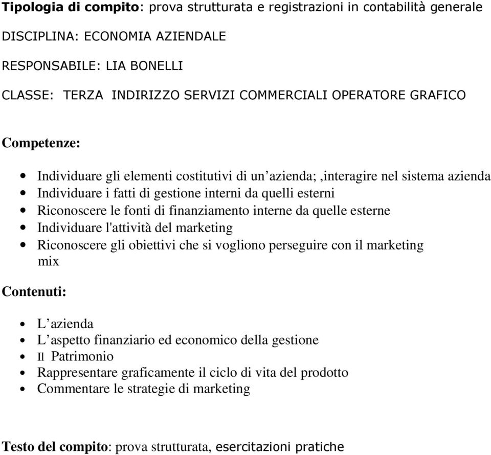 interne da quelle esterne Individuare l'attività del marketing Riconoscere gli obiettivi che si vogliono perseguire con il marketing mix L azienda L aspetto finanziario ed