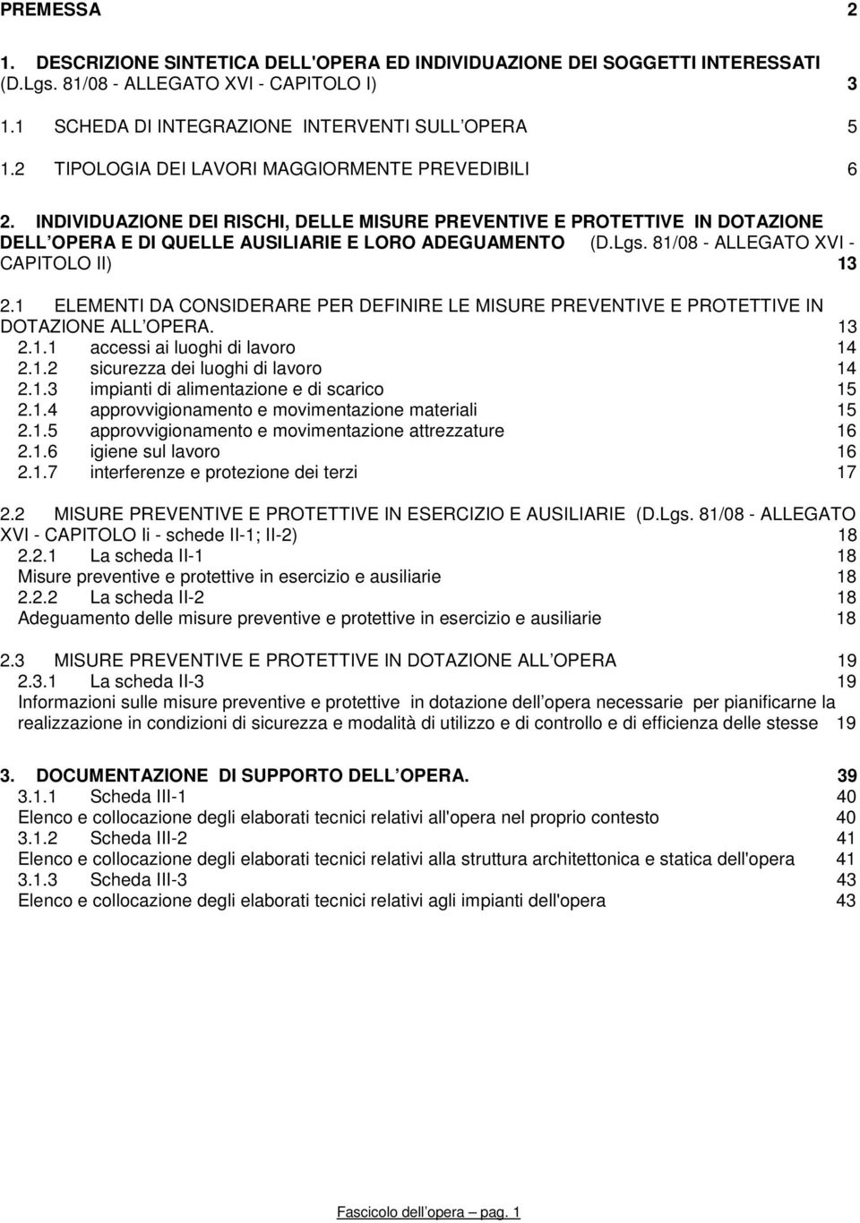 81/08 - ALLEGATO XVI - CAPITOLO II) 13 2.1 ELEMENTI DA CONSIDERARE PER DEFINIRE LE MISURE PREVENTIVE E PROTETTIVE IN DOTAZIONE ALL OPERA. 13 2.1.1 accessi ai luoghi di lavoro 14 2.1.2 sicurezza dei luoghi di lavoro 14 2.