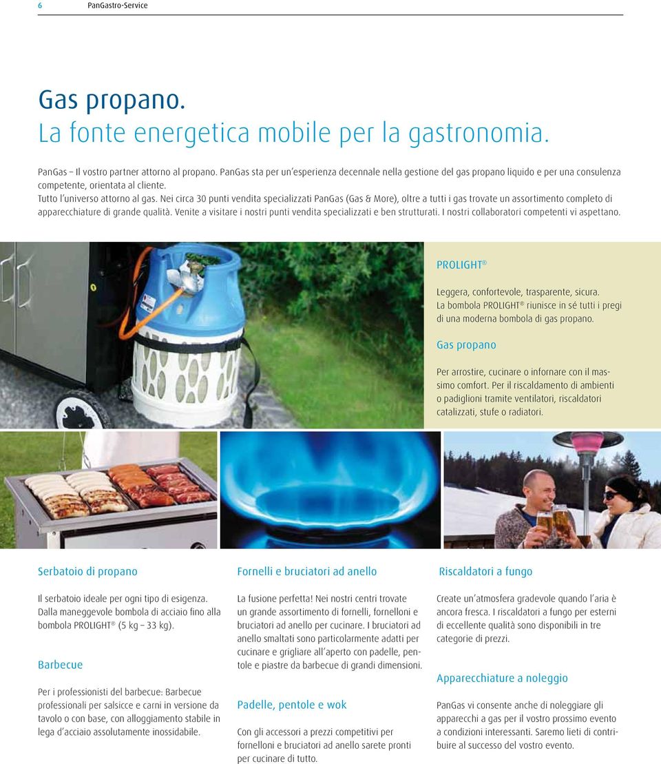 Nei circa 30 punti vendita specializzati PanGas (Gas & More), oltre a tutti i gas trovate un assortimento completo di apparecchiature di grande qualità.