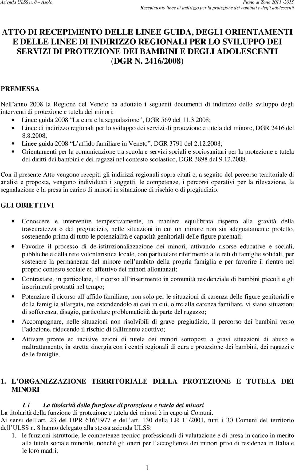 segnalazione, DGR 569 del 11.3.2008; Linee di indirizzo regionali per lo sviluppo dei servizi di protezione e tutela del minore, DGR 2416 del 8.8.2008; Linee guida 2008 L affido familiare in Veneto, DGR 3791 del 2.