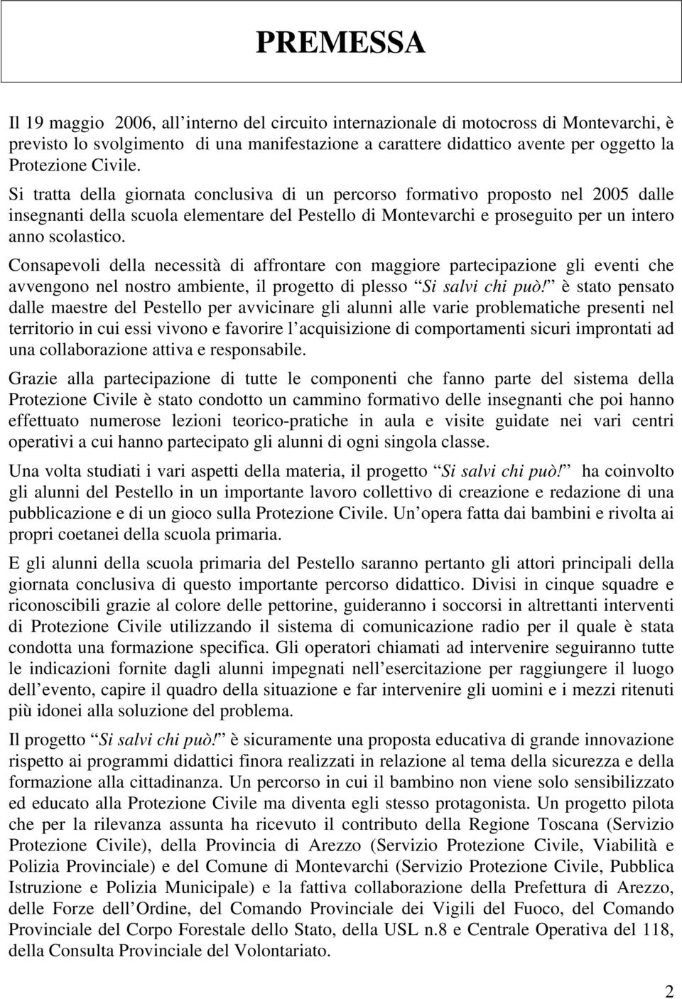 Consapevoli della necessità di affrontare con maggiore partecipazione gli eventi che avvengono nel nostro ambiente, il progetto di plesso Si salvi chi può!