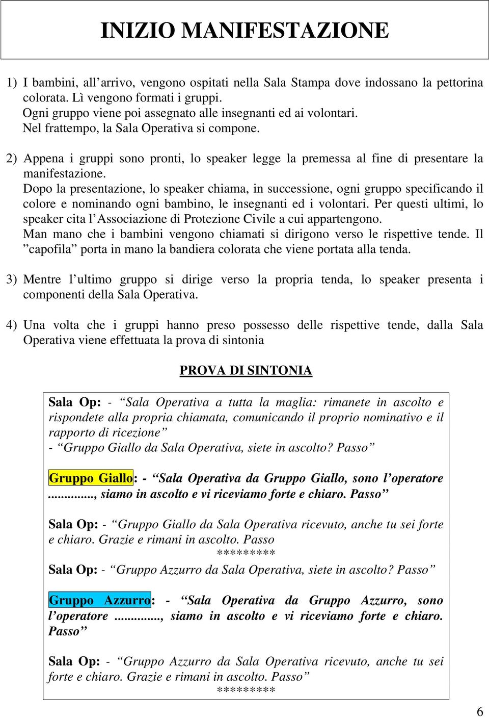 2) Appena i gruppi sono pronti, lo speaker legge la premessa al fine di presentare la manifestazione.