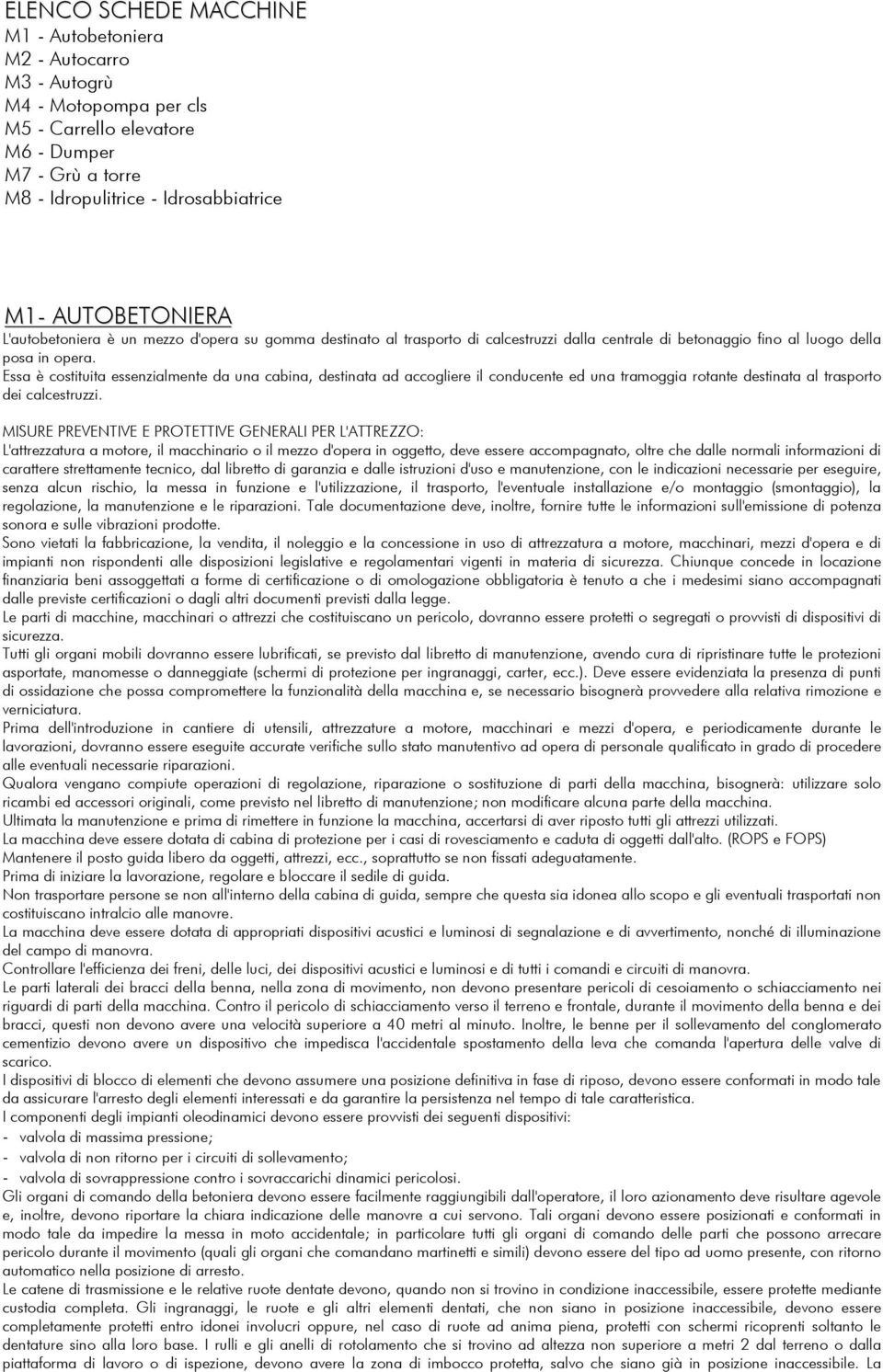 Essa è costituita essenzialmente da una cabina, destinata ad accogliere il conducente ed una tramoggia rotante destinata al trasporto dei calcestruzzi.