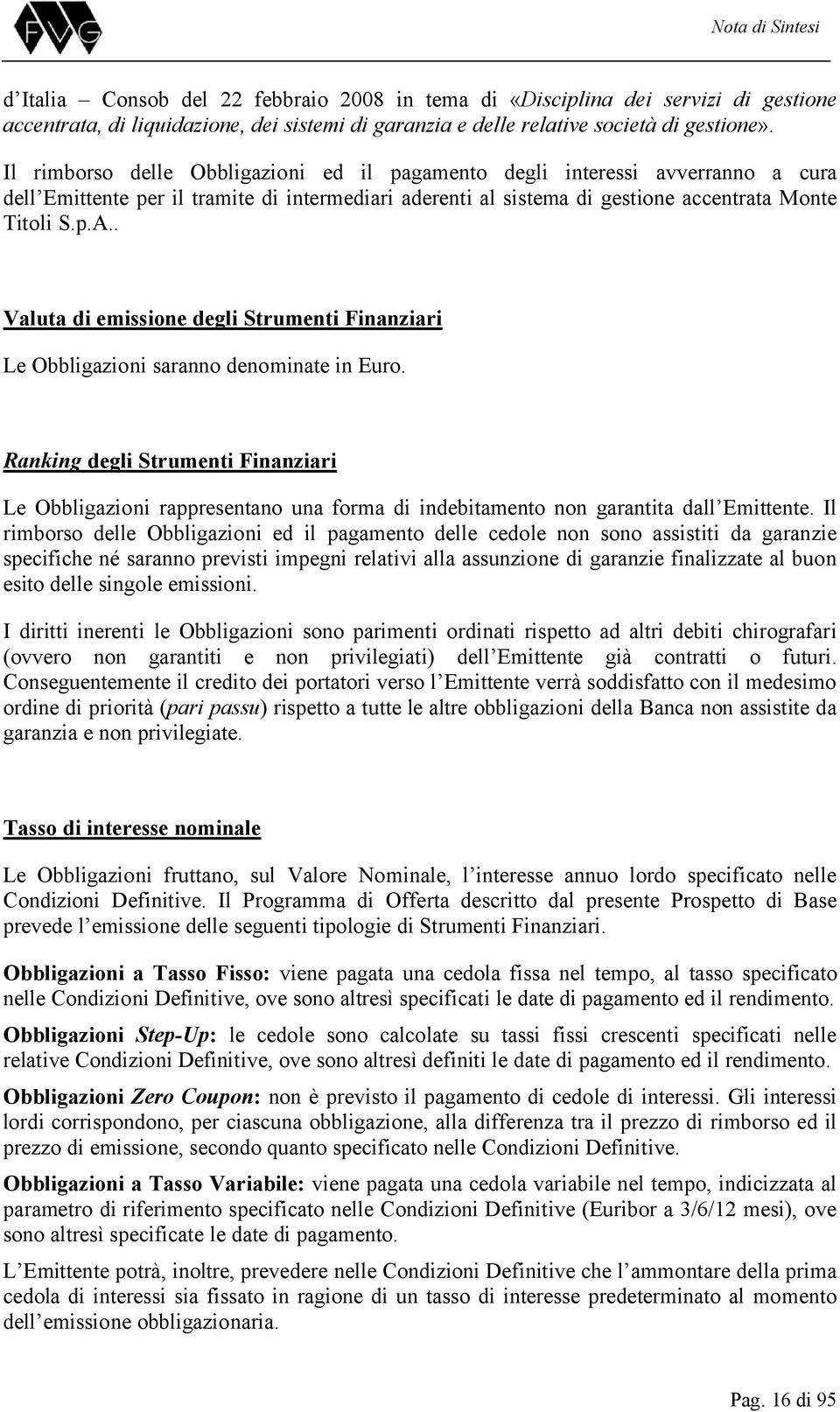 . Valuta di emissione degli Strumenti Finanziari Le Obbligazioni saranno denominate in Euro.