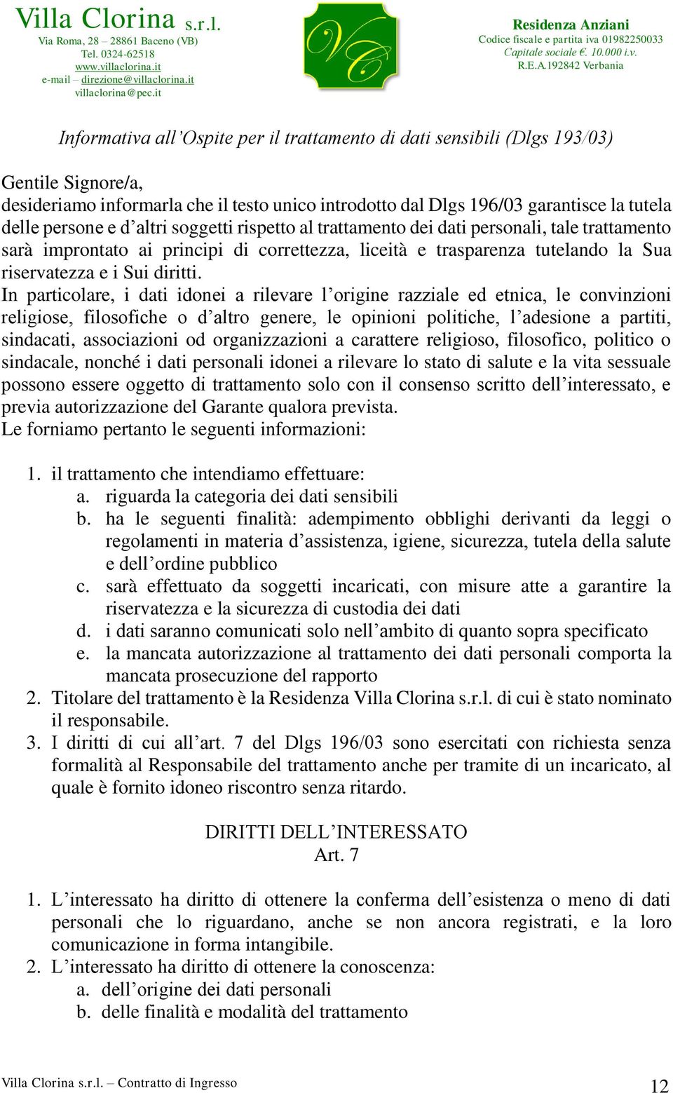 In particolare, i dati idonei a rilevare l origine razziale ed etnica, le convinzioni religiose, filosofiche o d altro genere, le opinioni politiche, l adesione a partiti, sindacati, associazioni od