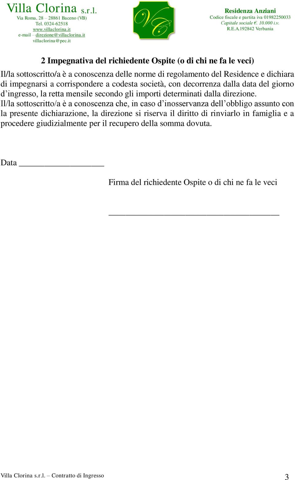 Il/la sottoscritto/a è a conoscenza che, in caso d inosservanza dell obbligo assunto con la presente dichiarazione, la direzione si riserva il diritto di rinviarlo