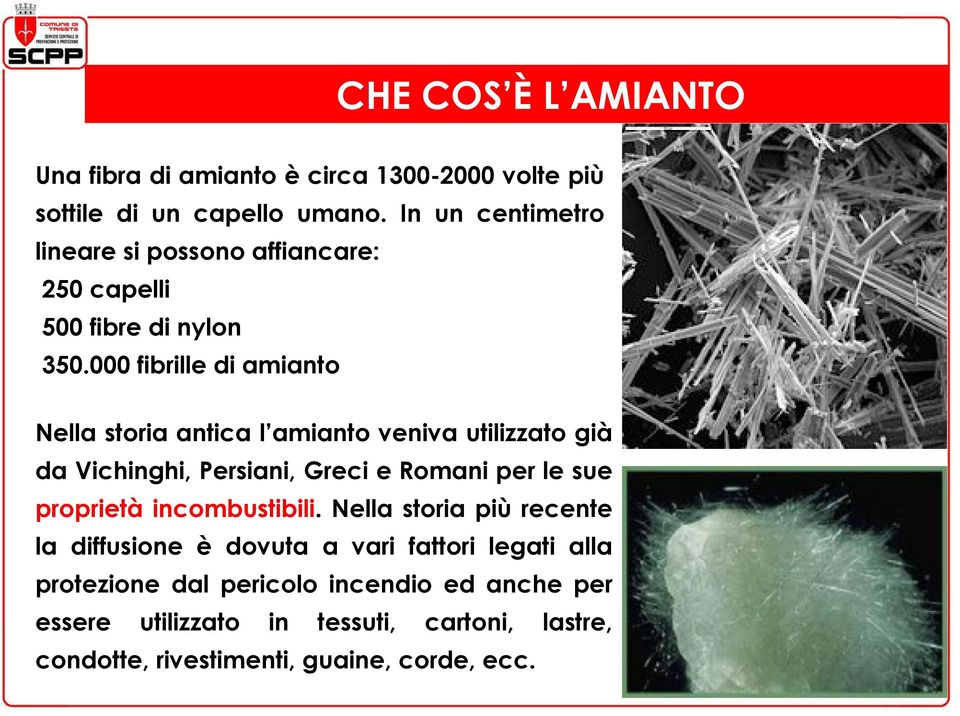 000 fibrille di amianto Nella storia antica l amianto veniva utilizzato già da Vichinghi, Persiani, Greci e Romani per le sue proprietà