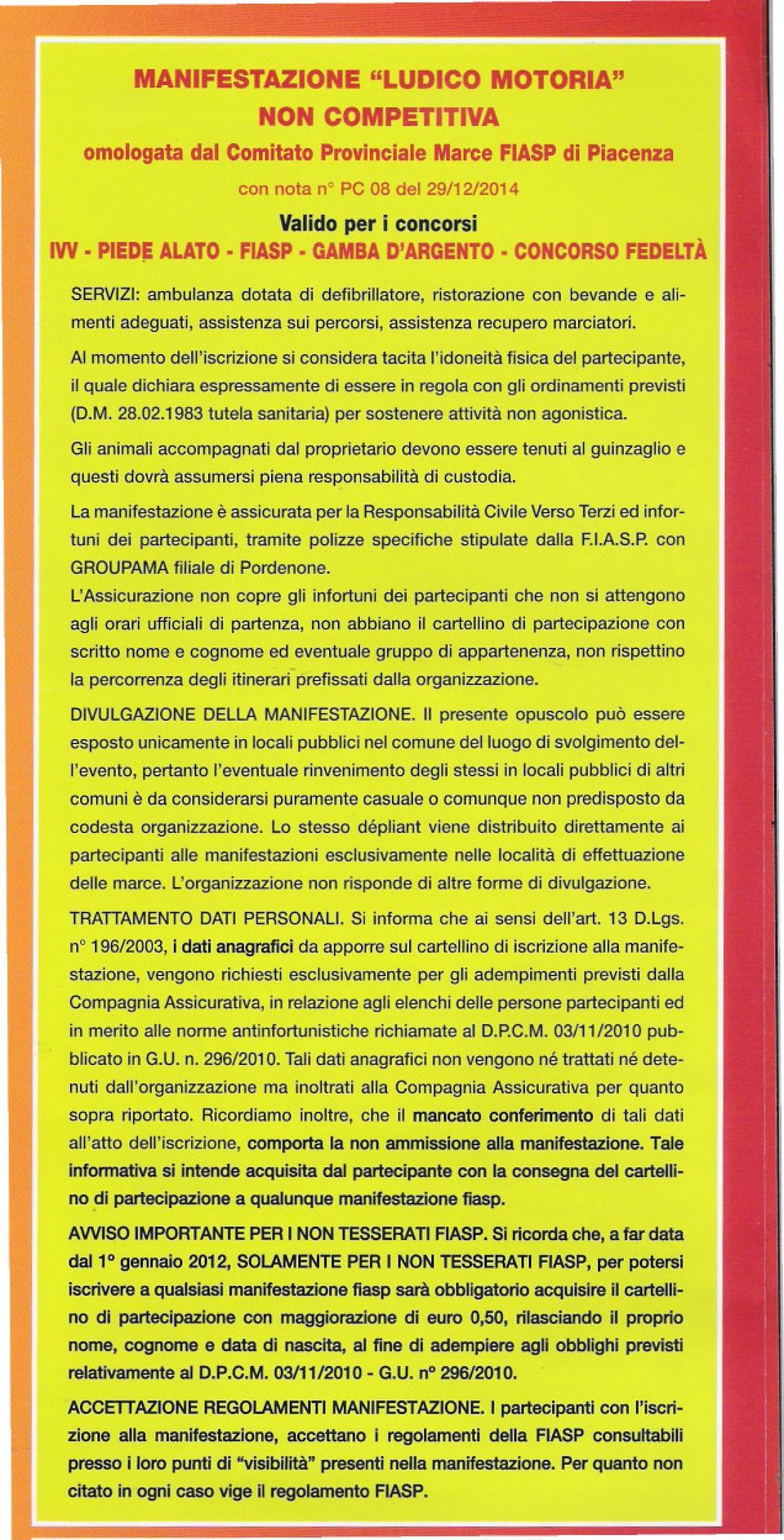 AI momento dell'iscrizione si considera tacita l'idoneità fisica del partecipante, il quale dichiara espressamente di essere in regola con gli ordinamenti previsti (D.M. 28.02.