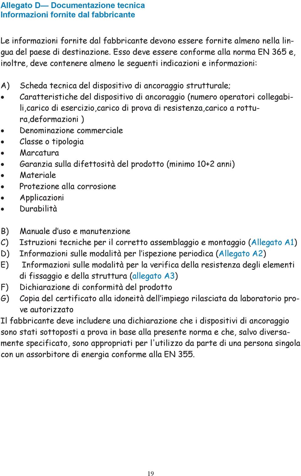 dispositivo di ancoraggio (numero operatori collegabili,carico di esercizio,carico di prova di resistenza,carico a rottura,deformazioni ) Denominazione commerciale Classe o tipologia Marcatura