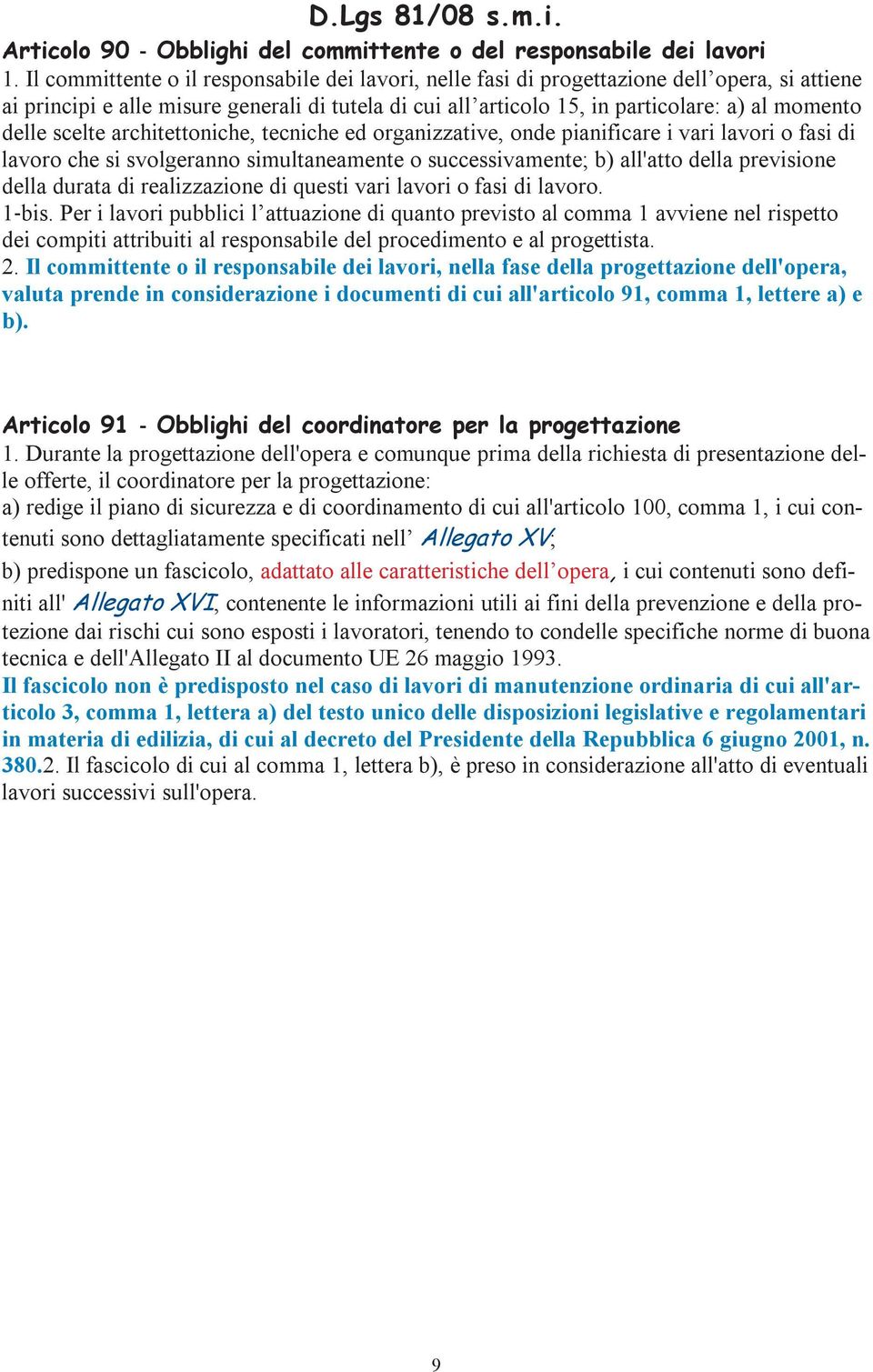 delle scelte architettoniche, tecniche ed organizzative, onde pianificare i vari lavori o fasi di lavoro che si svolgeranno simultaneamente o successivamente; b) all'atto della previsione della