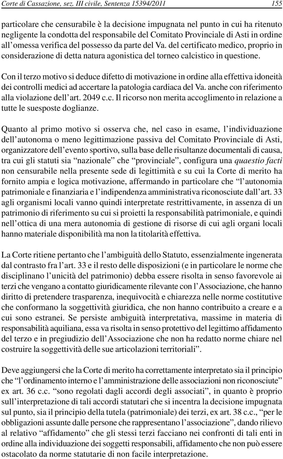 ordine all omessa verifica del possesso da parte del Va. del certificato medico, proprio in considerazione di detta natura agonistica del torneo calcistico in questione.