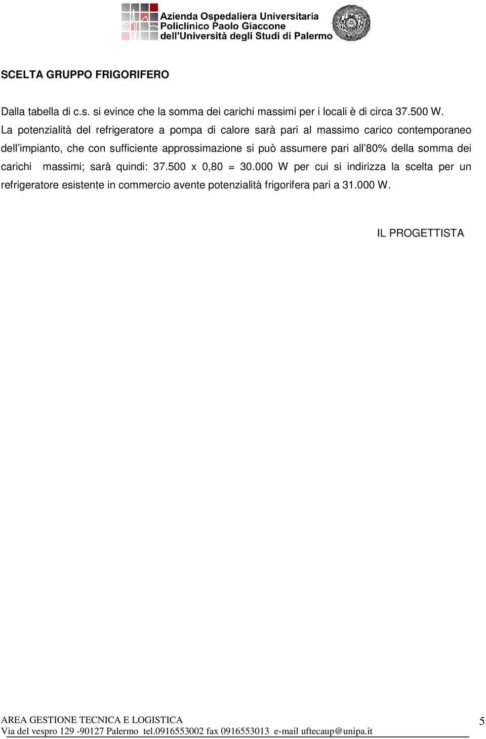 sufficiente approssimazione si può assumere pari all 80% della somma dei carichi massimi; sarà quindi: 37.500 x 0,80 = 30.