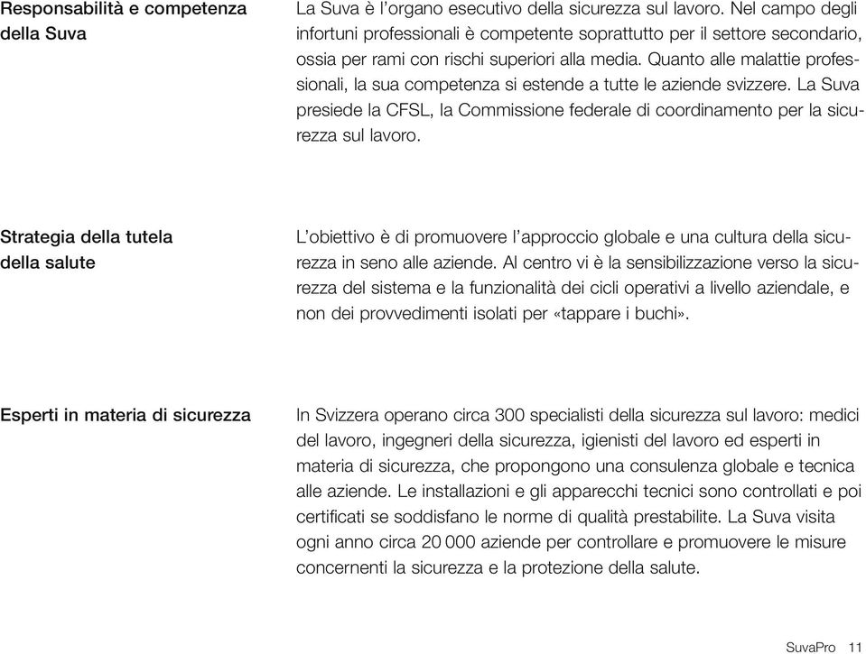 Quanto alle malattie professionali, la sua competenza si estende a tutte le aziende svizzere. La Suva presiede la CFSL, la Commissione federale di coordinamento per la sicurezza sul lavoro.