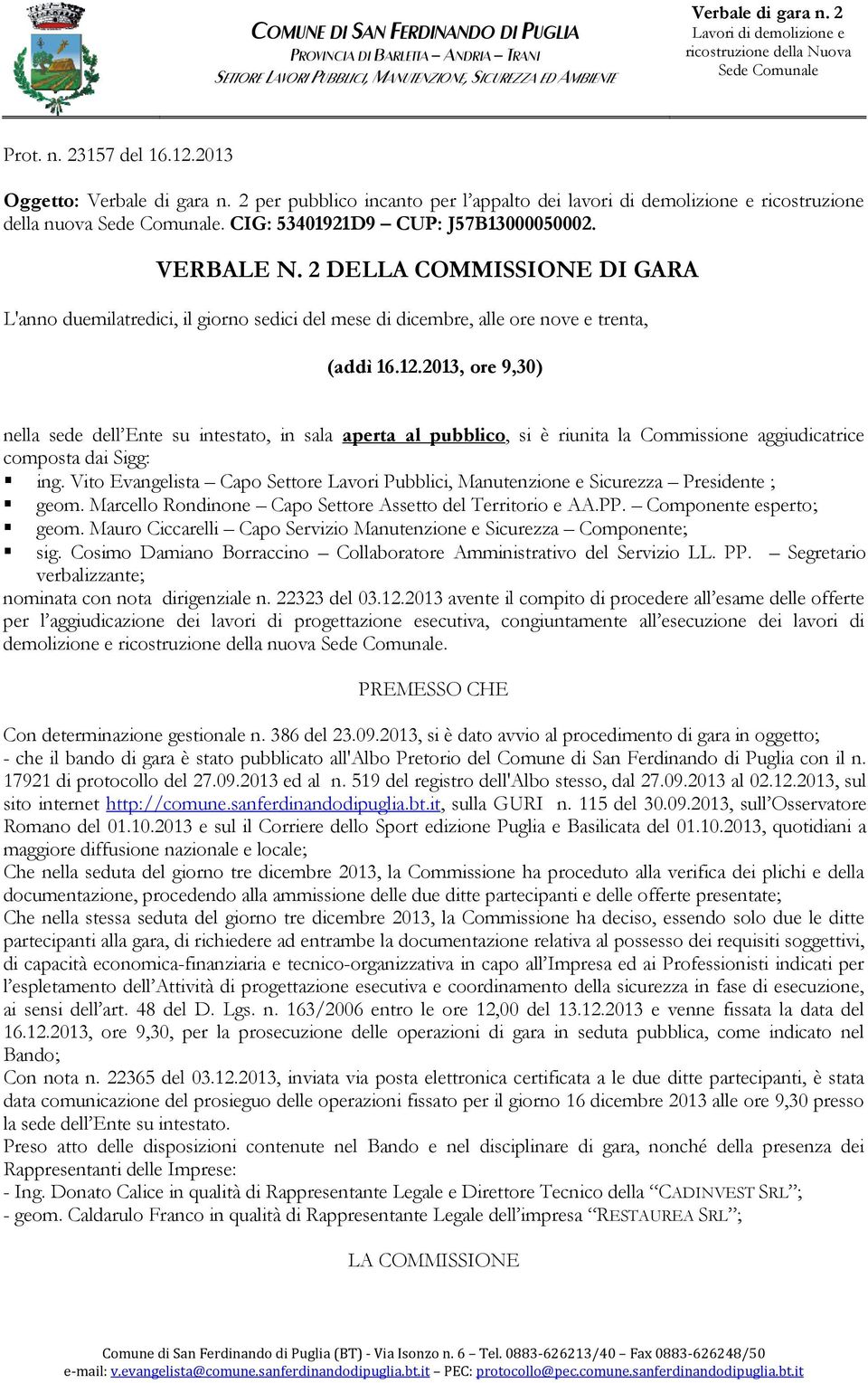 2013, ore 9,30) nella sede dell Ente su intestato, in sala aperta al pubblico, si è riunita la Commissione aggiudicatrice composta dai Sigg: ing.