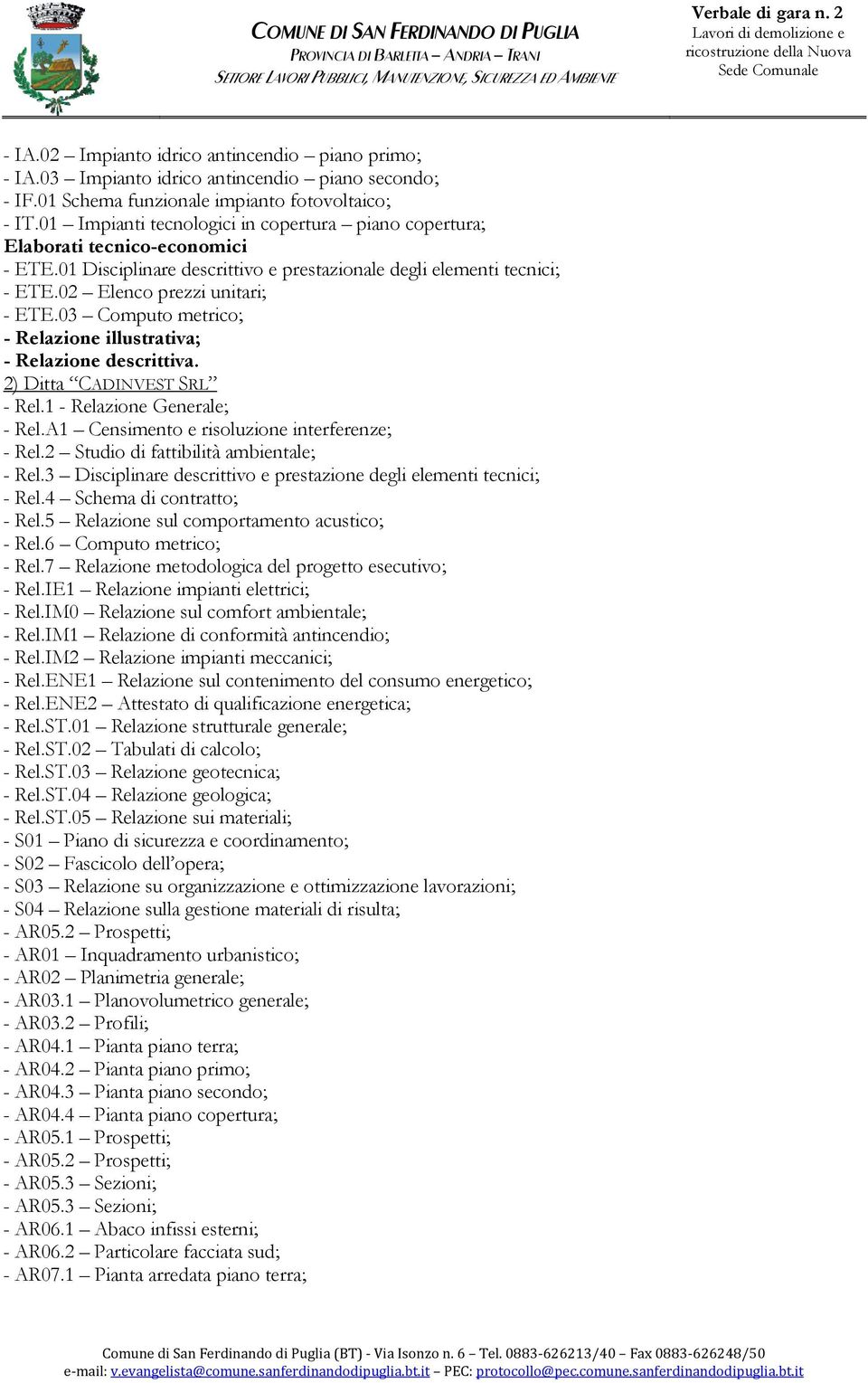 03 Computo metrico; - Relazione illustrativa; - Relazione descrittiva. 2) Ditta CADINVEST SRL - Rel.1 - Relazione Generale; - Rel.A1 Censimento e risoluzione interferenze; - Rel.