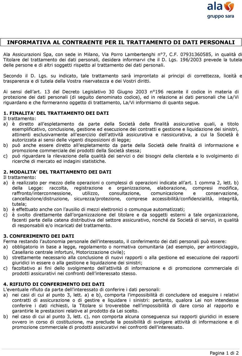 su indicato, tale trattamento sarà improntato ai principi di correttezza, liceità e trasparenza e di tutela della Vostra riservatezza e dei Vostri diritti. Ai sensi dell art.