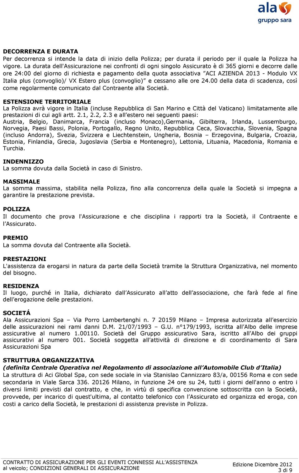 VX Italia plus (convoglio)/ VX Estero plus (convoglio) e cessano alle ore 24.00 della data di scadenza, così come regolarmente comunicato dal Contraente alla Società.