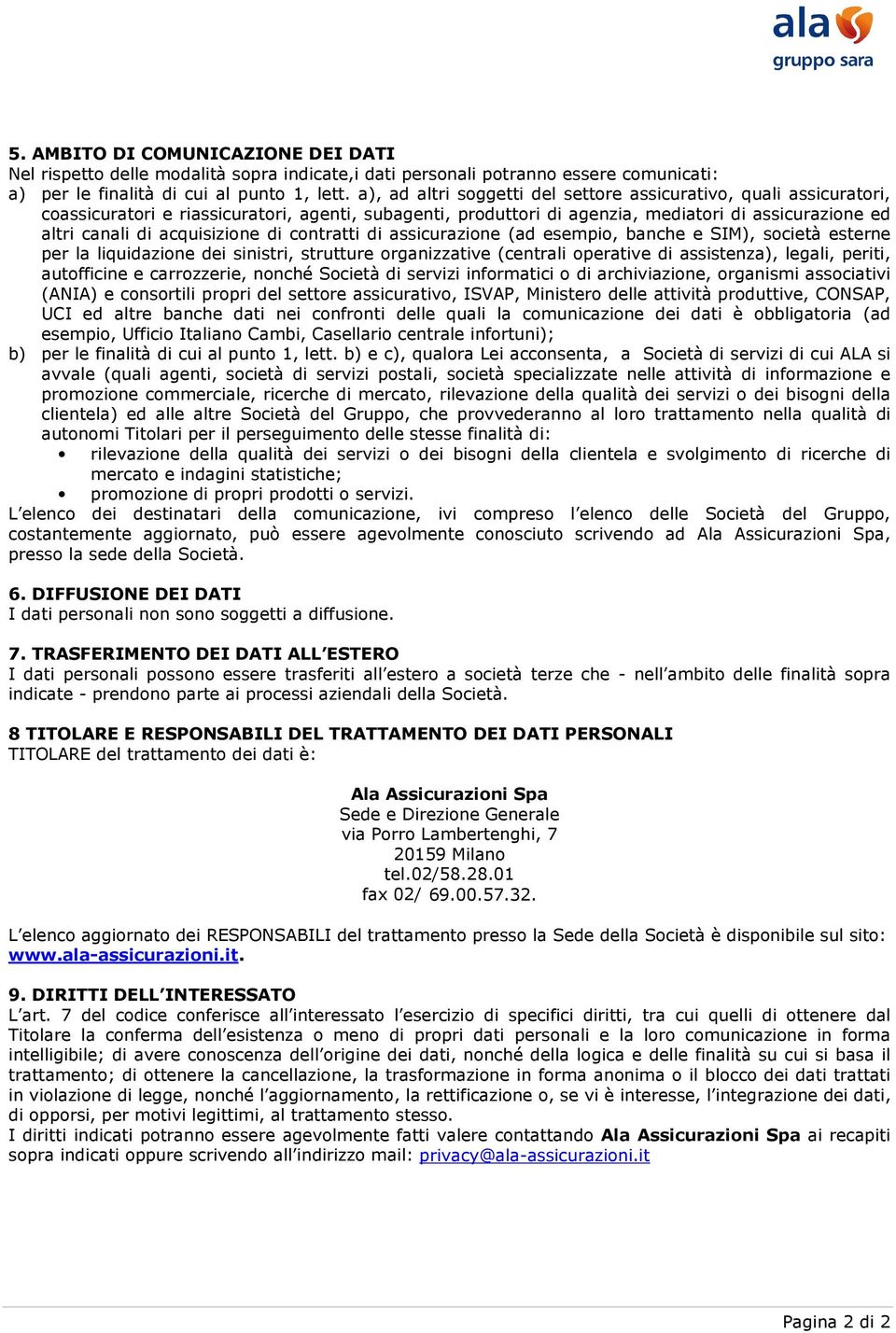 acquisizione di contratti di assicurazione (ad esempio, banche e SIM), società esterne per la liquidazione dei sinistri, strutture organizzative (centrali operative di assistenza), legali, periti,