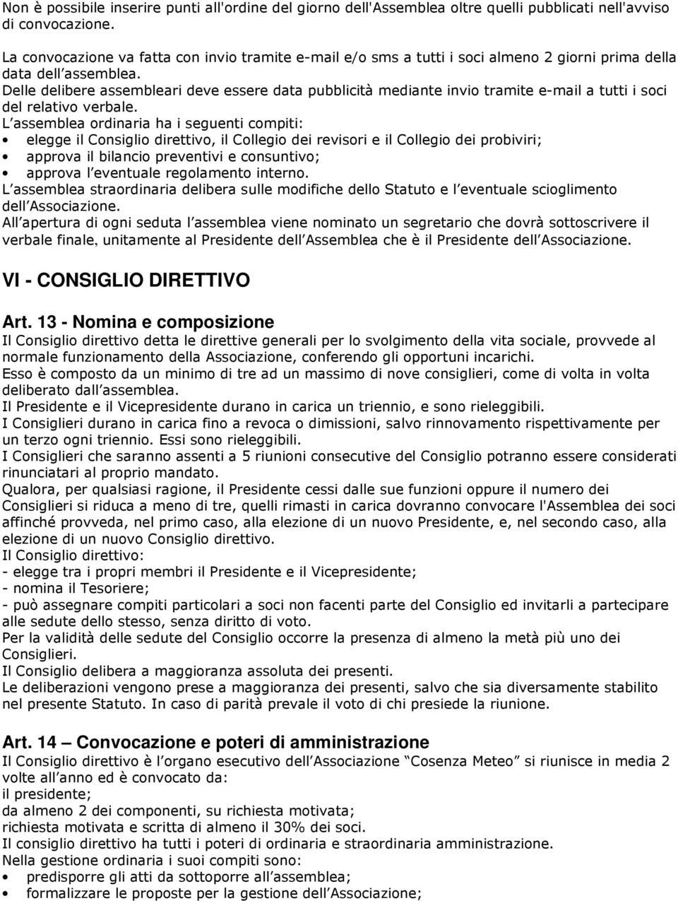 Delle delibere assembleari deve essere data pubblicità mediante invio tramite e-mail a tutti i soci del relativo verbale.