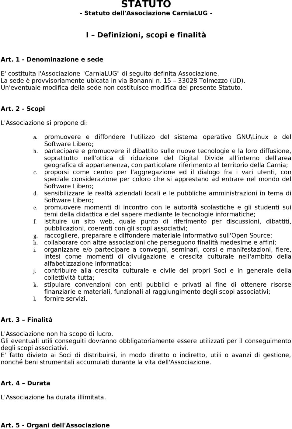 2 - Scopi L'Associazione si propone di: a. promuovere e diffondere l'utilizzo del sistema operativo GNU\Linux e del Software Libero; b.