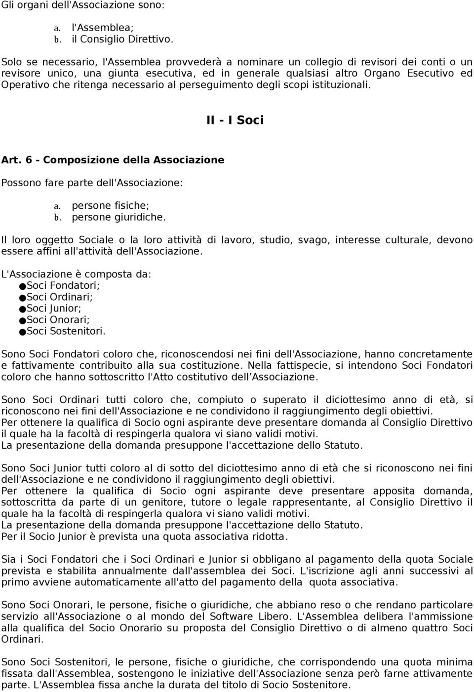 ritenga necessario al perseguimento degli scopi istituzionali. II - I Soci Art. 6 - Composizione della Associazione Possono fare parte dell'associazione: a. persone fisiche; b. persone giuridiche.