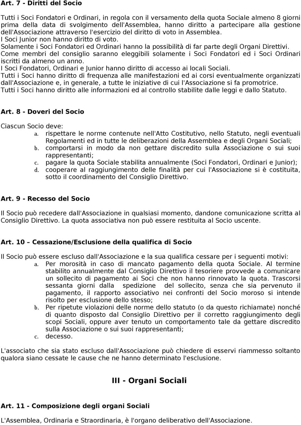 Solamente i Soci Fondatori ed Ordinari hanno la possibilità di far parte degli Organi Direttivi.