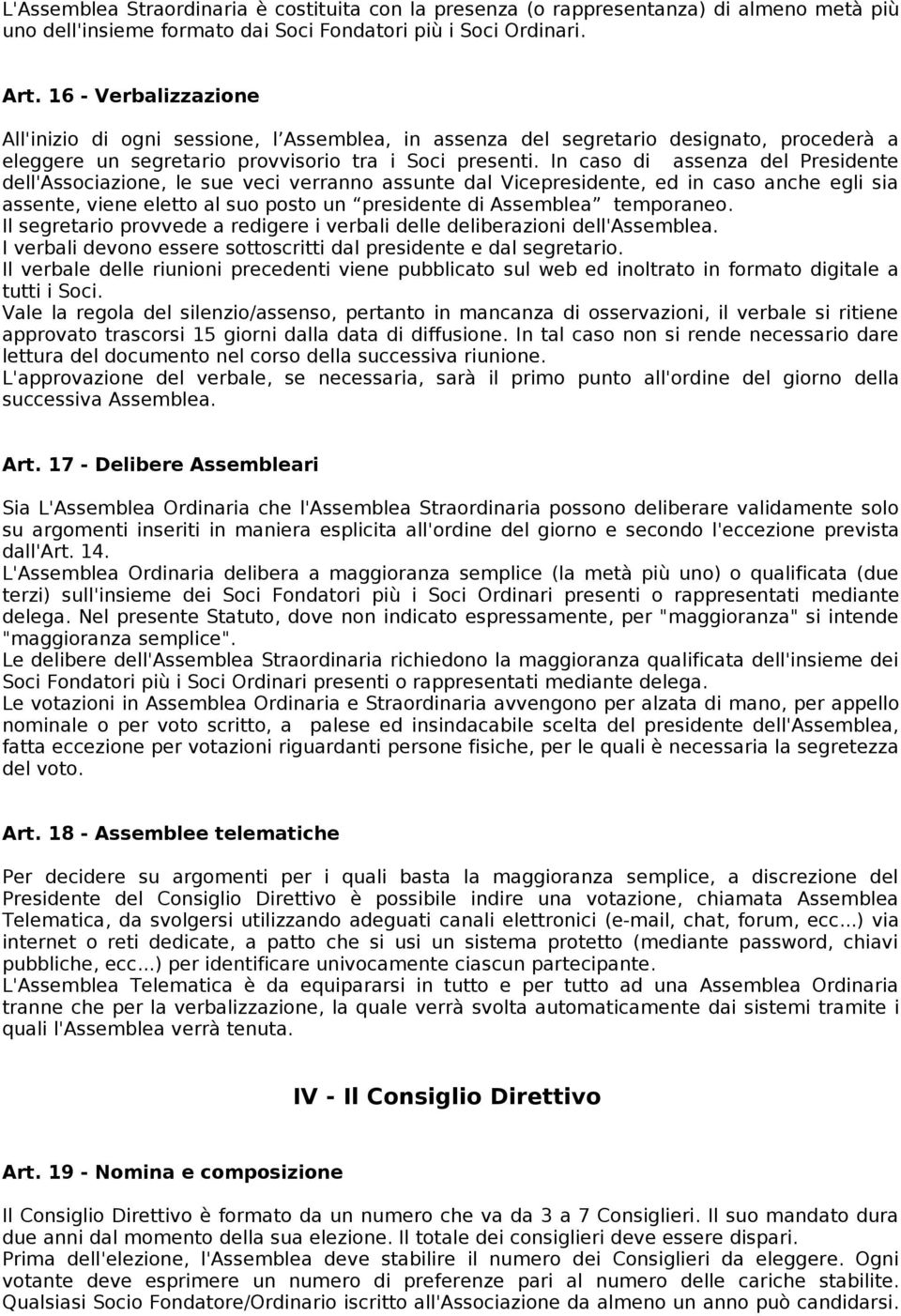 In caso di assenza del Presidente dell'associazione, le sue veci verranno assunte dal Vicepresidente, ed in caso anche egli sia assente, viene eletto al suo posto un presidente di Assemblea