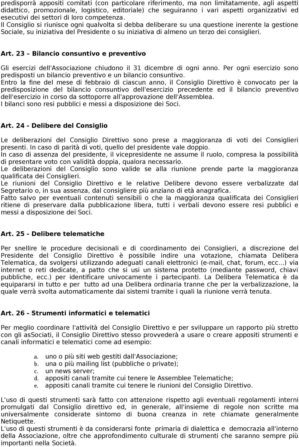 Il Consiglio si riunisce ogni qualvolta si debba deliberare su una questione inerente la gestione Sociale, su iniziativa del Presidente o su iniziativa di almeno un terzo dei consiglieri. Art.