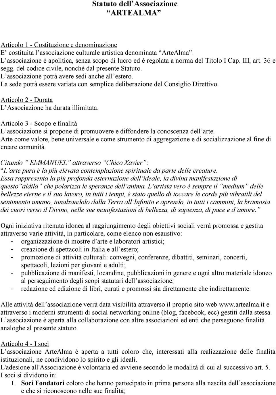 L associazione potrà avere sedi anche all estero. La sede potrà essere variata con semplice deliberazione del Consiglio Direttivo. Articolo 2 - Durata L Associazione ha durata illimitata.