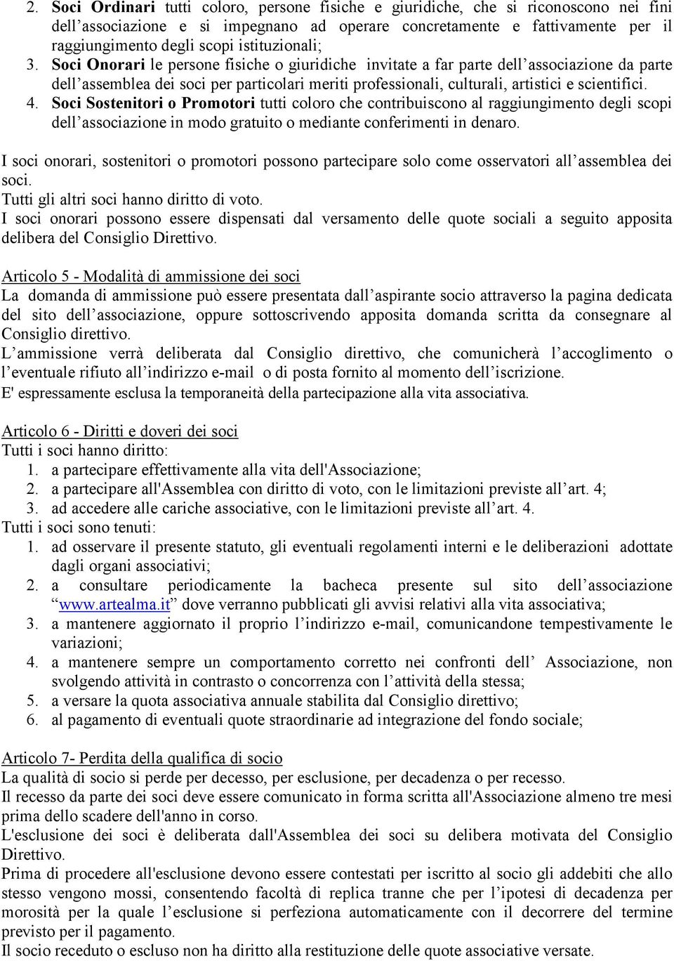 Soci Onorari le persone fisiche o giuridiche invitate a far parte dell associazione da parte dell assemblea dei soci per particolari meriti professionali, culturali, artistici e scientifici. 4.