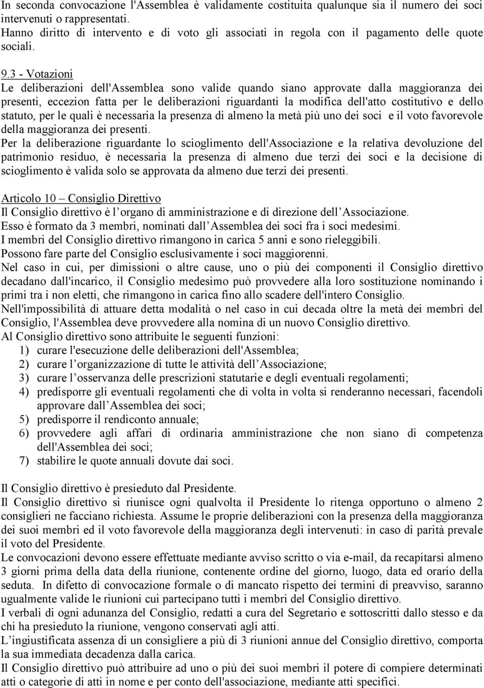 3 - Votazioni Le deliberazioni dell'assemblea sono valide quando siano approvate dalla maggioranza dei presenti, eccezion fatta per le deliberazioni riguardanti la modifica dell'atto costitutivo e