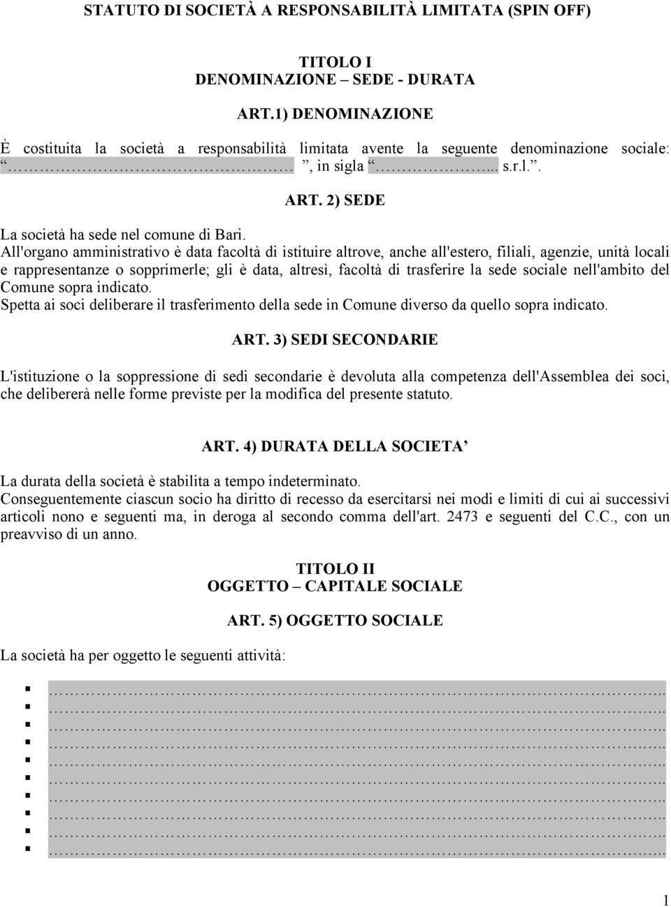 All'organo amministrativo è data facoltà di istituire altrove, anche all'estero, filiali, agenzie, unità locali e rappresentanze o sopprimerle; gli è data, altresì, facoltà di trasferire la sede