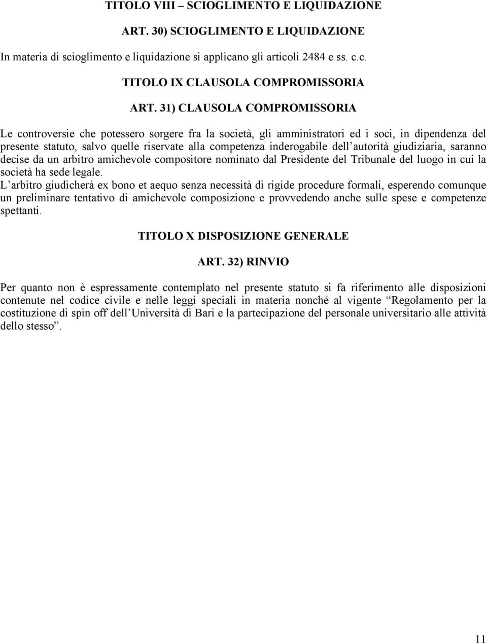 dell autorità giudiziaria, saranno decise da un arbitro amichevole compositore nominato dal Presidente del Tribunale del luogo in cui la società ha sede legale.