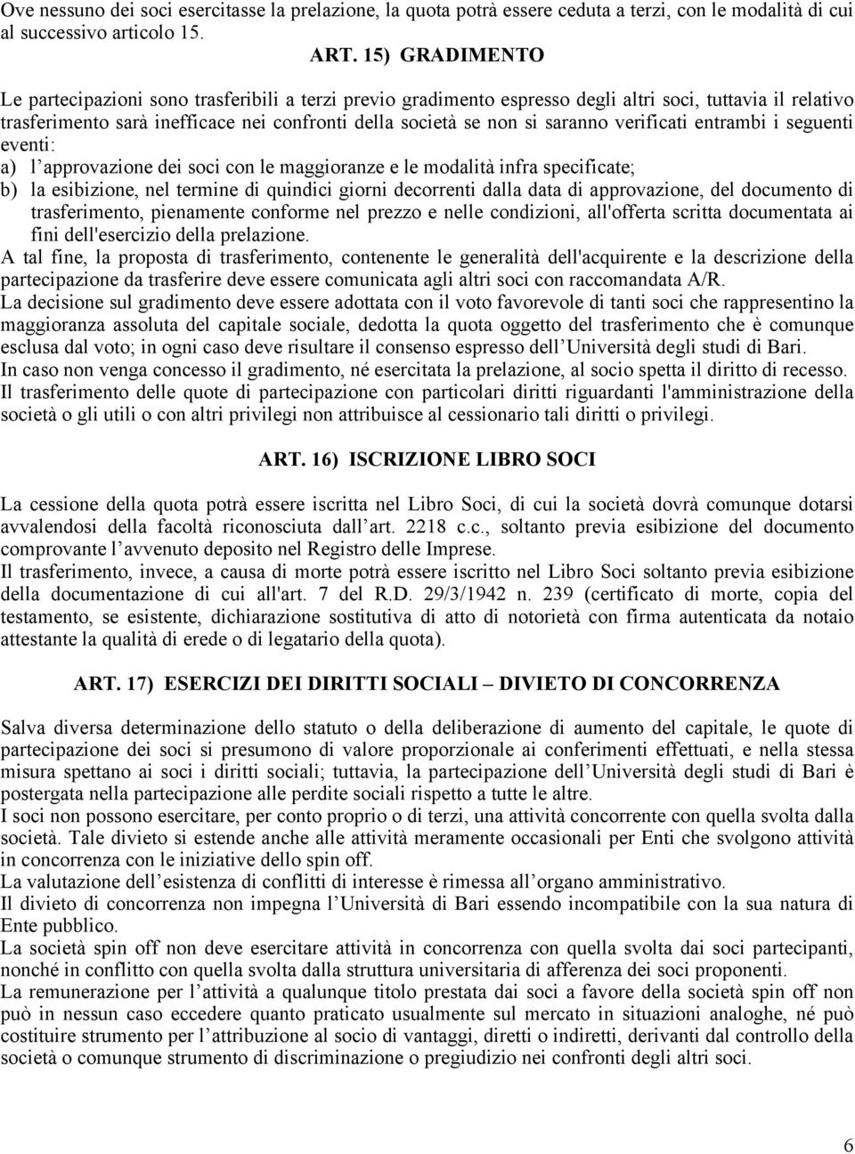 saranno verificati entrambi i seguenti eventi: a) l approvazione dei soci con le maggioranze e le modalità infra specificate; b) la esibizione, nel termine di quindici giorni decorrenti dalla data di