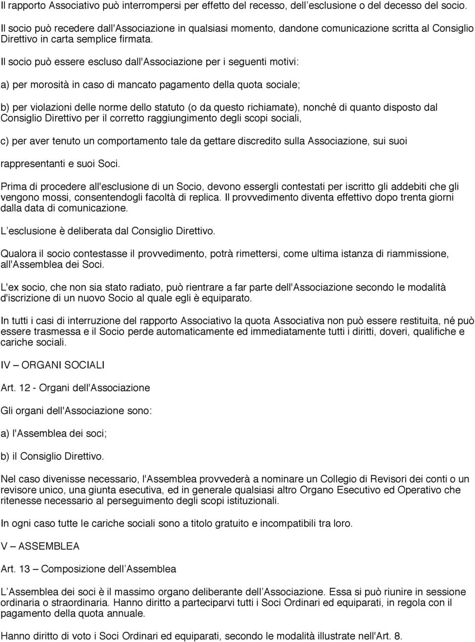 Il socio può essere escluso dall'associazione per i seguenti motivi: a) per morosità in caso di mancato pagamento della quota sociale; b) per violazioni delle norme dello statuto (o da questo