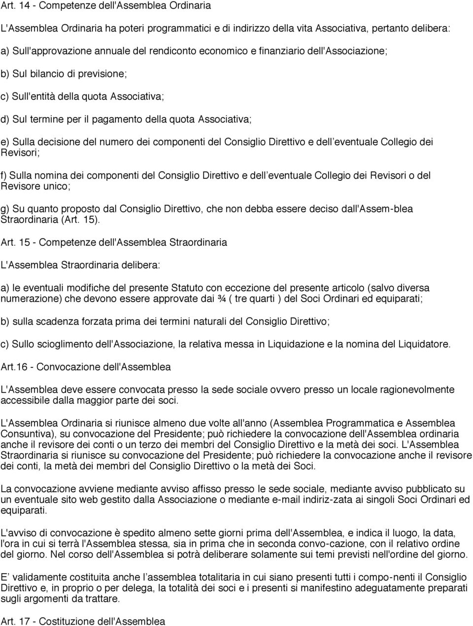 numero dei componenti del Consiglio Direttivo e dell eventuale Collegio dei Revisori; f) Sulla nomina dei componenti del Consiglio Direttivo e dell eventuale Collegio dei Revisori o del Revisore