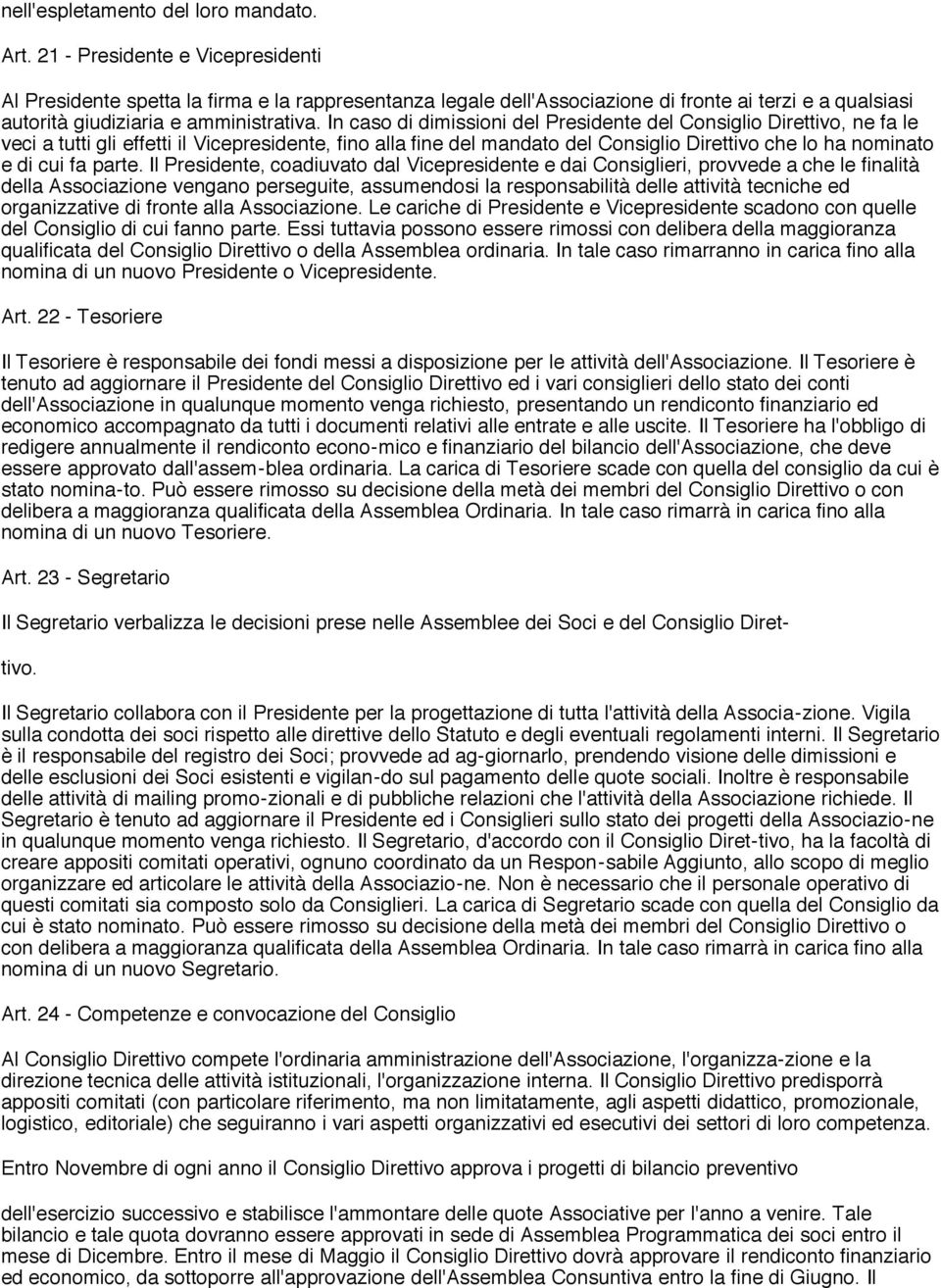 In caso di dimissioni del Presidente del Consiglio Direttivo, ne fa le veci a tutti gli effetti il Vicepresidente, fino alla fine del mandato del Consiglio Direttivo che lo ha nominato e di cui fa