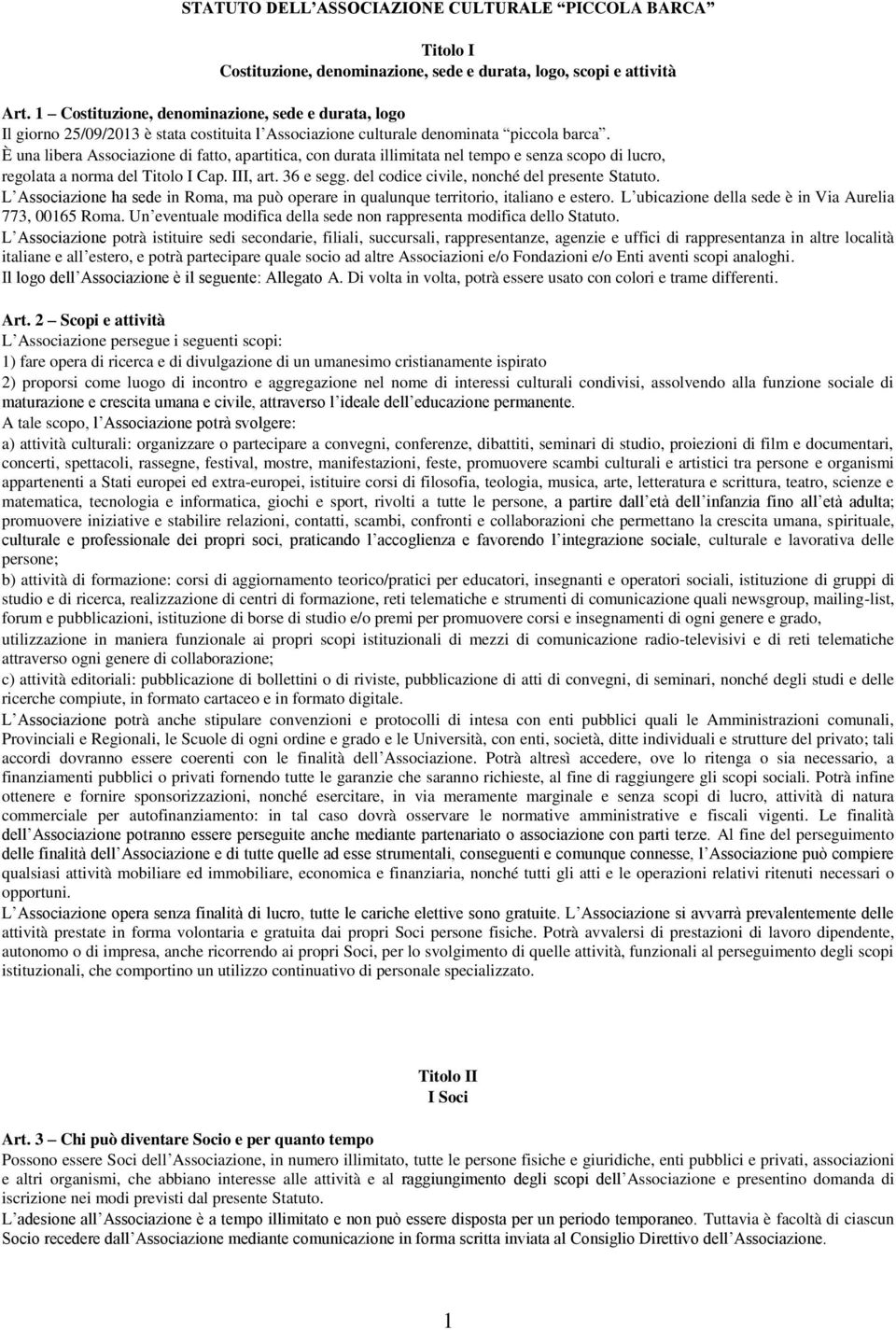 È una libera Associazione di fatto, apartitica, con durata illimitata nel tempo e senza scopo di lucro, regolata a norma del Titolo I Cap. III, art. 36 e segg.