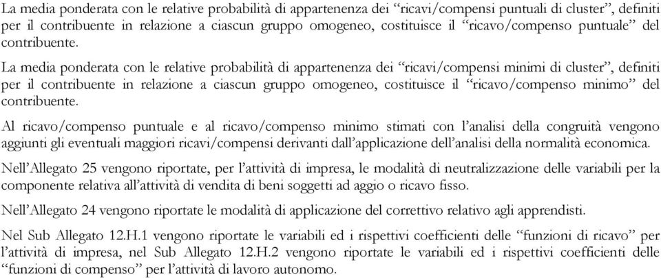 La media ponderata con le relative probabilità di appartenenza dei ricavi/compensi minimi di cluster, definiti per il contribuente in relazione a ciascun gruppo omogeneo, costituisce il