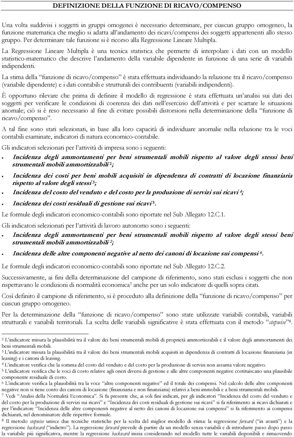 La Regressione Lineare Multipla è una tecnica statistica che permette di interpolare i dati con un modello statistico-matematico che descrive l andamento della variabile dipendente in funzione di una