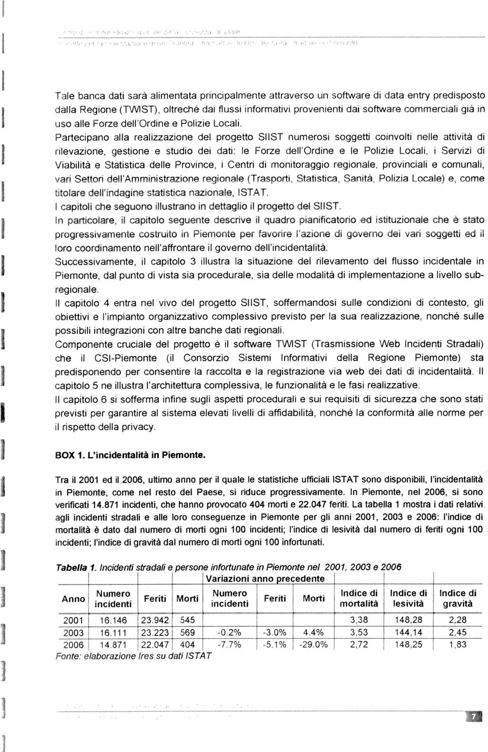 Partecpano alla realzzazone del progetto SST numeros soggett convolt nelle attvtà d rlevazone, gestone e studo de dat: le Forze dell Ordne e le Polze Local, Servz d Vabltà e Statstca delle Provnce,