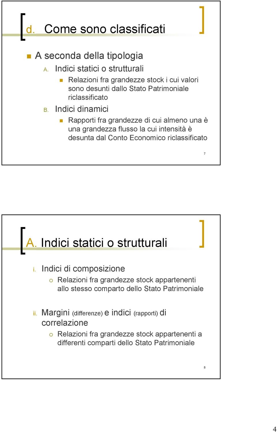 Indici dinamici Rapporti fra grandezze di cui almeno una è una grandezza flusso la cui intensità è desunta dal Conto Economico riclassificato 7 A.