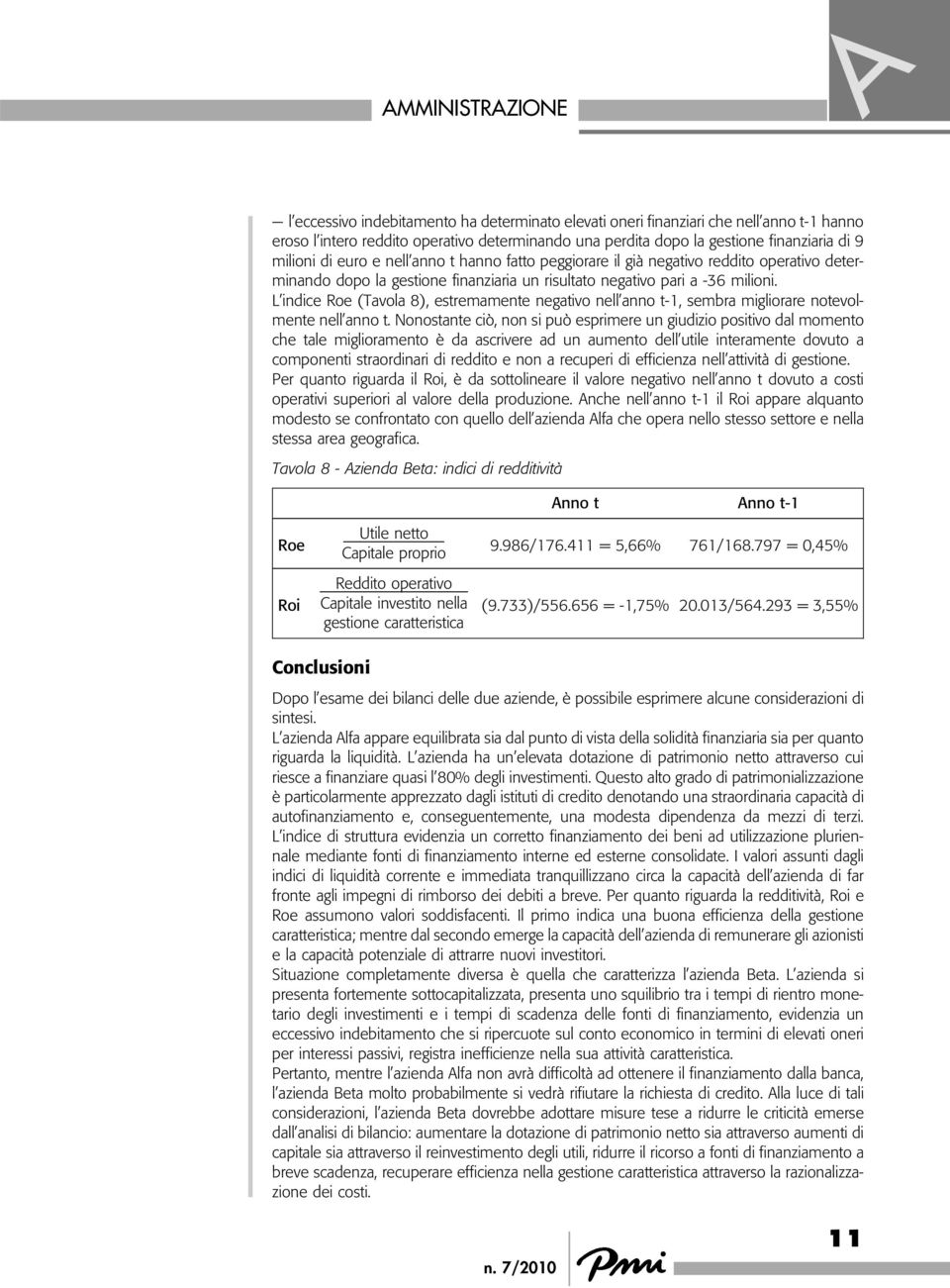 L indice Roe (Tavola 8), estremamente negativo nell anno t-1, sembra migliorare notevolmente nell anno t.