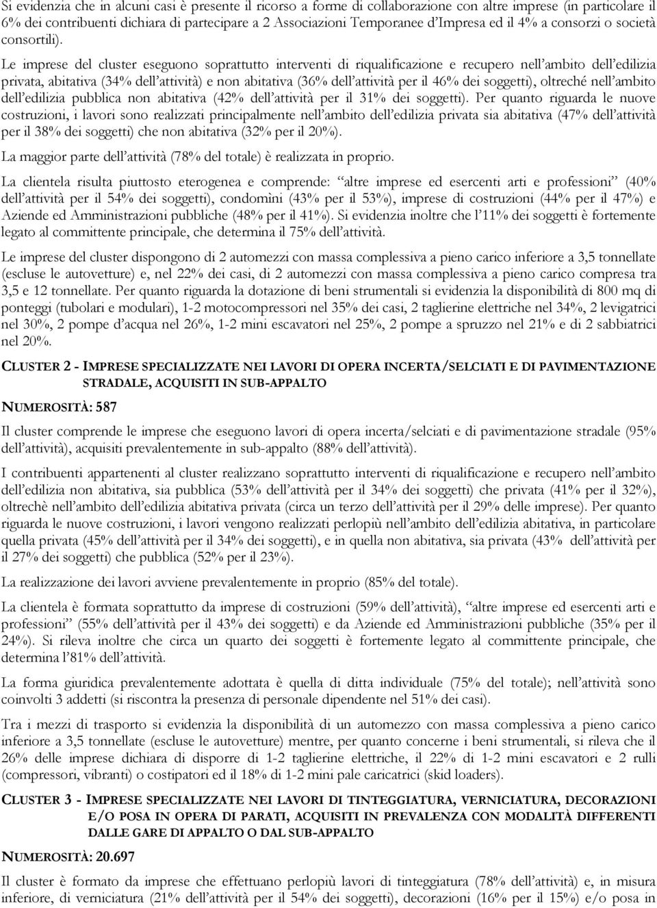 Le imprese del cluster eseguono soprattutto interventi di riqualificazione e recupero nell ambito dell edilizia privata, abitativa (34% dell attività) e non abitativa (36% dell attività per il 46%