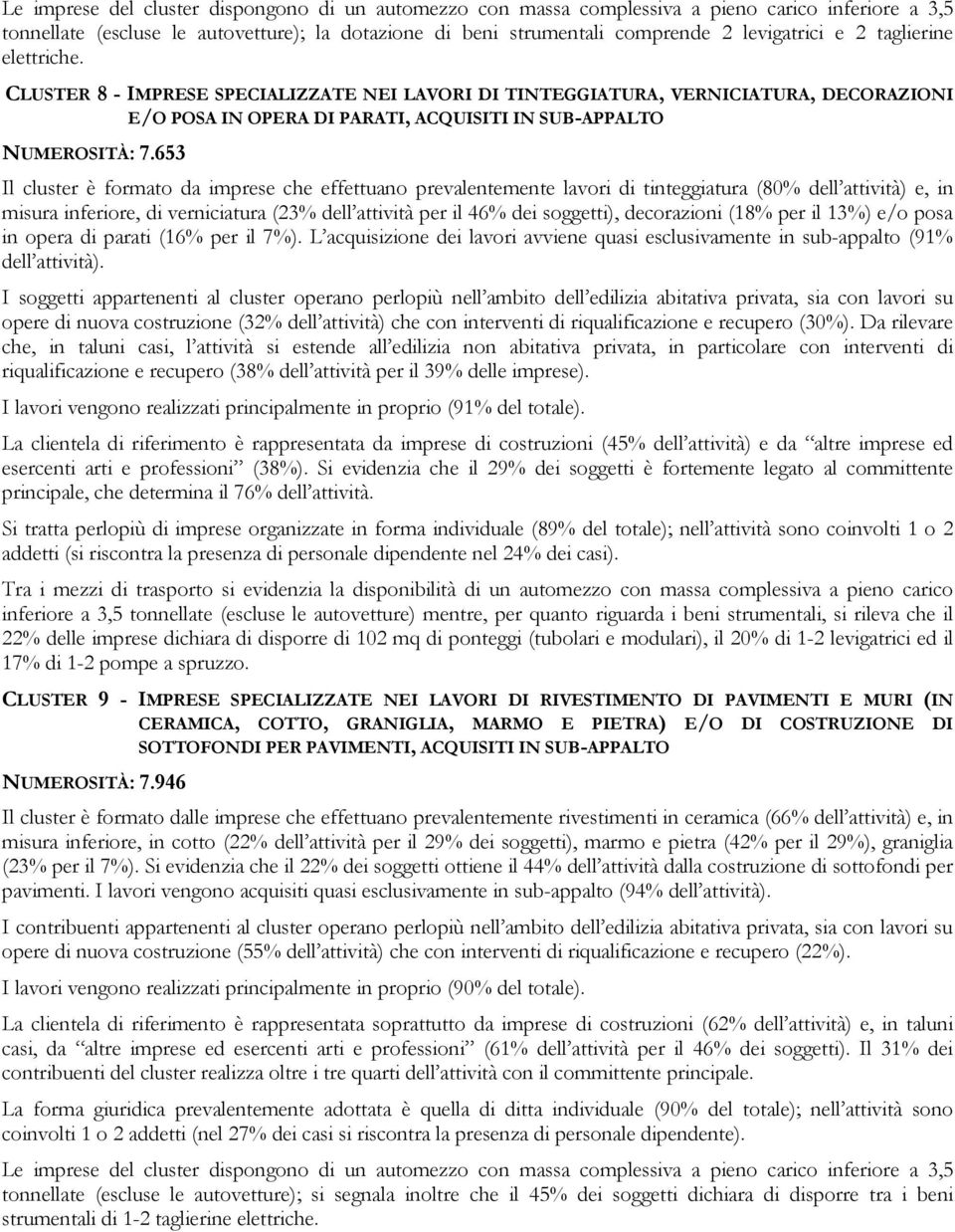 653 Il cluster è formato da imprese che effettuano prevalentemente lavori di tinteggiatura (80% dell attività) e, in misura inferiore, di verniciatura (23% dell attività per il 46% dei soggetti),