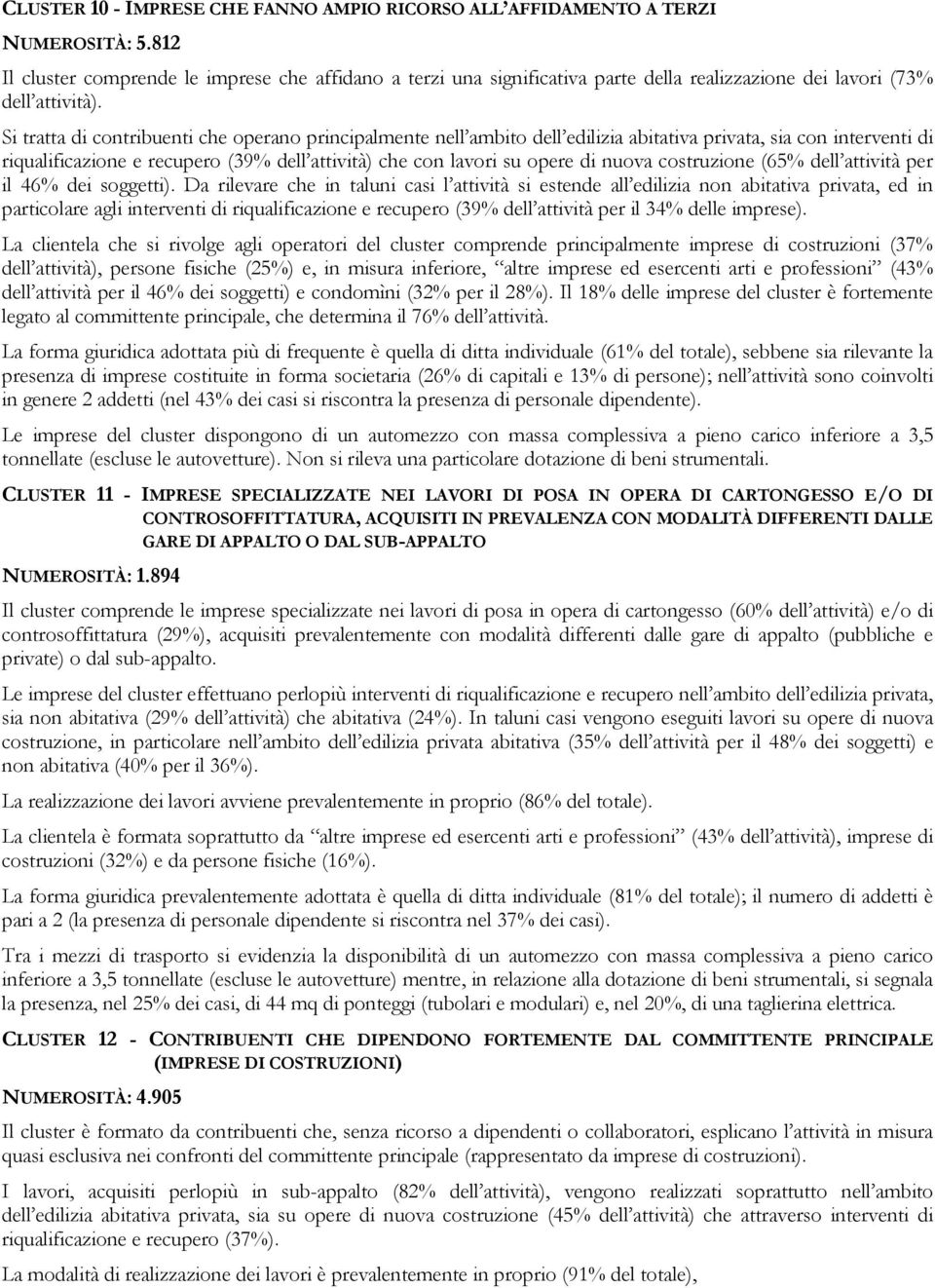 Si tratta di contribuenti che operano principalmente nell ambito dell edilizia abitativa privata, sia con interventi di riqualificazione e recupero (39% dell attività) che con lavori su opere di