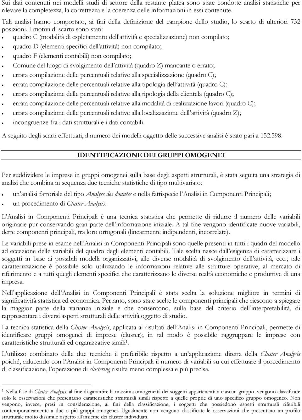 I motivi di scarto sono stati: quadro C (modalità di espletamento dell'attività e specializzazione) non compilato; quadro D (elementi specifici dell'attività) non compilato; quadro F (elementi