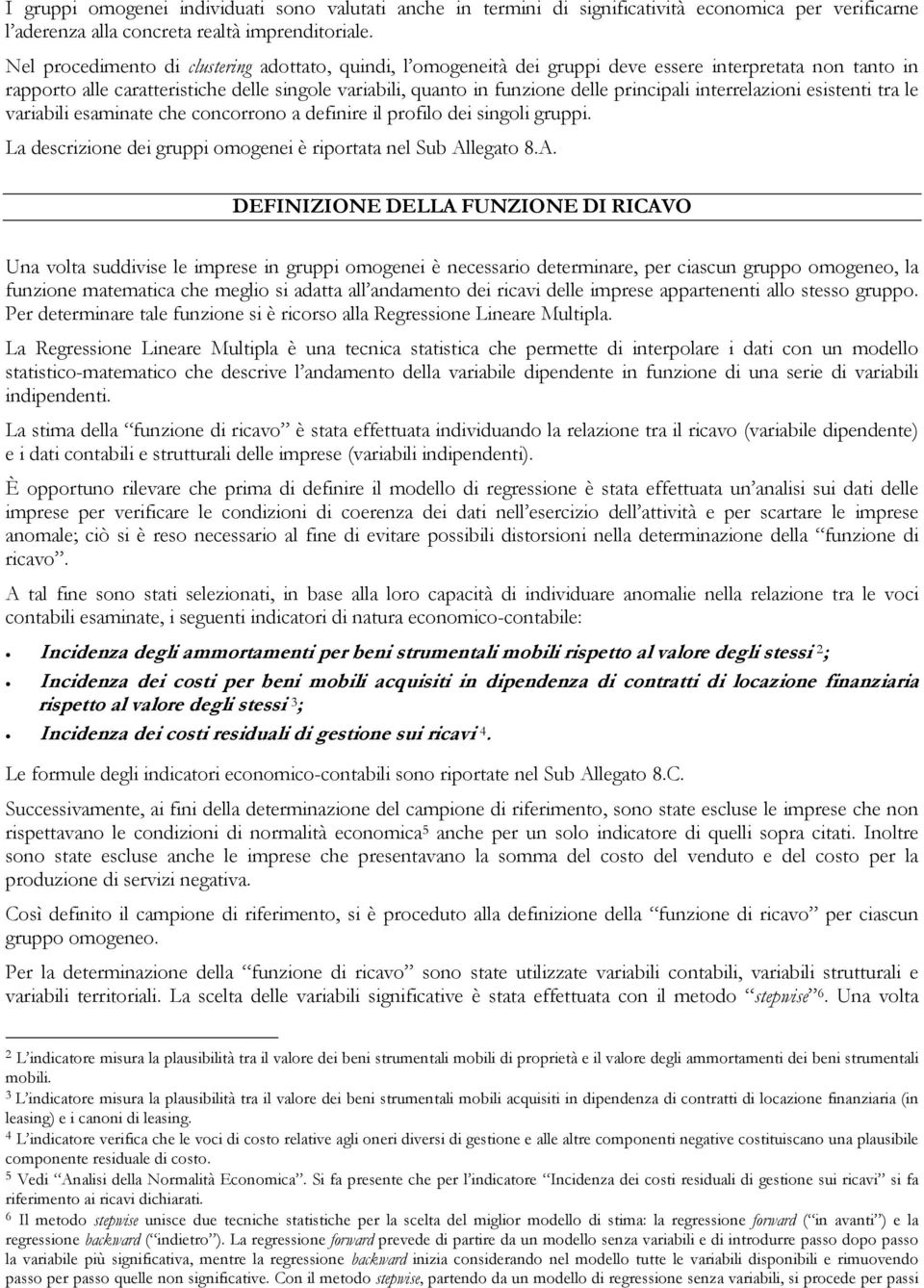 principali interrelazioni esistenti tra le variabili esaminate che concorrono a definire il profilo dei singoli gruppi. La descrizione dei gruppi omogenei è riportata nel Sub Al