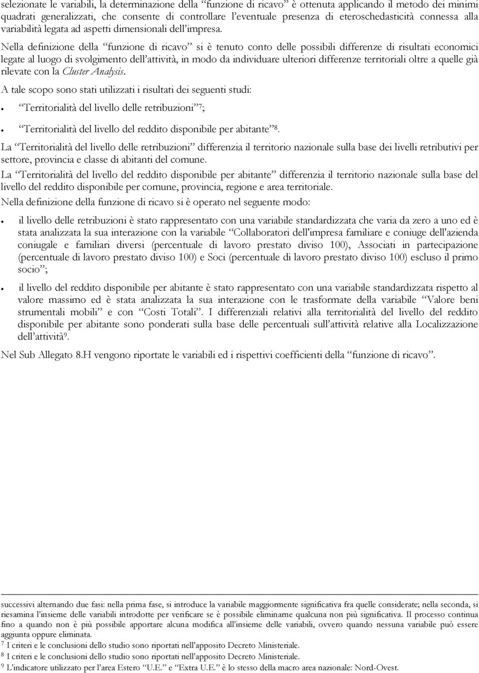 Nella definizione della funzione di ricavo si è tenuto conto delle possibili differenze di risultati economici legate al luogo di svolgimento dell attività, in modo da individuare ulteriori